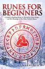 Runes for Beginners: A Guide to Reading Runes in Divination, Rune Magic, and the Meaning of the Elder Futhark Runes Cover Image