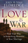 Love and War: Find Your Way to Something Beautiful in Your Marriage By John Eldredge, Stasi Eldredge Cover Image