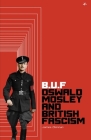 Buf: Oswald Mosley and British Fascism By James Drennan Cover Image