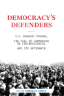 Democracy's Defenders: U.S. Embassy Prague, the Fall of Communism in Czechoslovakia, and Its Aftermath Cover Image