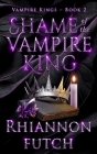 Shame of the Vampire King By Rhiannon Futch Cover Image
