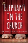The Elephant in the Church: What You Don't See Can Kill Your Ministry Cover Image