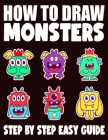 How To Draw Monsters: 50 Step by Step Guide for Kids, Activity Book for Boys, Girls and Toddlers By Madeline Knight Cover Image
