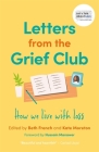 Letters from the Grief Club: How We Live with Loss By Beth French (Editor), Kate Moreton (Editor), Hussain Manawer (Foreword by) Cover Image