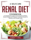 A self-care renal diet cookbook: A Comprehensive Guide to the Treatment of Kidney Disease Sodium and Potassium-Free Easy Recipes for Delicious and Aro By Robert T Noel Cover Image