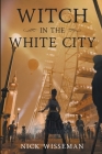 Witch in the White City By Nick Wisseman Cover Image