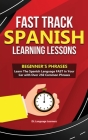 Fast Track Spanish Learning Lessons - Beginner's Phrases: Learn The Spanish Language FAST in Your Car with over 250 Phrases and Sayings Cover Image