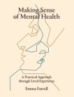Making Sense of Mental Health: A Practical Approach Through Lived Experience By Emma Farrell Cover Image