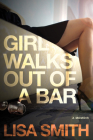 Girl Walks Out of a Bar: A Memoir By Lisa F. Smith Cover Image