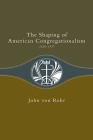 Shaping of American Congregationalism 1620-1957 By John Von Rohr Cover Image