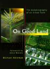 On Good Land: The Autobiography of an Urban Farm By Alice Waters (Foreword by), Michael Ableman Cover Image