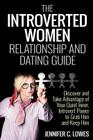 The Introverted Women Dating and Relationship Guide: Discover and Take Advantage of Your Quiet Inner, Introvert Power to Thrive in the Competitive Dat By Jennifer C. Lowes Cover Image