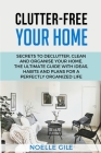 Clutter-Free Your Home: Secrets To Declutter, Clean And Organise Your Home. The Ultimate Guide With Ideas, Habits And Plans For A Perfectly Or Cover Image