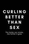 Curling Better Than Sex The Harder You Stroke The Further It Goes: Funny Curling Notebook Gift Idea For Sport, Coach, Athlete, Training - 120 Pages (6 By Sports Life Cover Image