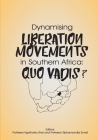 Dynamising Liberation Movements in Southern Africa: Quo Vadis? By Kgothatso B. Shai (Editor), Siphamandla Zondi (Editor) Cover Image