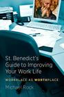 St. Benedict's Guide to Improving Your Work Life: Workplace as Worthplace By Michael Rock Cover Image