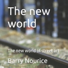 The new world: The new world of street art By Barry John Nourice Cover Image