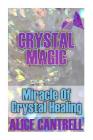 Crystal Magic: Miracle of Crystal Healing By Alice Cantrell Cover Image