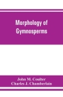 Morphology of gymnosperms By John M. Coulter, Charles J. Chamberlain Cover Image