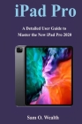 iPad Pro 2020 User Guide: A Detailed User Guide to Master the New iPad Pro 2020 Cover Image