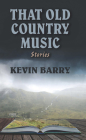 That Old Country Music By Kevin Barry Cover Image