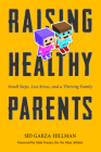 Raising Healthy Parents: Small Steps, Less Stress, and a Thriving Family By Sid Garza-Hillman, Matt Frazier (Foreword by) Cover Image