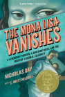 The Mona Lisa Vanishes: A Legendary Painter, a Shocking Heist, and the Birth of a Global Celebrity By Nicholas Day, Brett Helquist (Illustrator) Cover Image