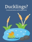 Ducklings?: Communication and Imagination By Marcy Schaaf Cover Image