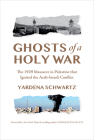 Ghosts of a Holy War: The 1929 Massacre in Palestine That Ignited the Arab-Israeli Conflict By Yardena Schwartz Cover Image