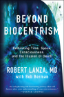 Beyond Biocentrism: Rethinking Time, Space, Consciousness, and the Illusion of Death By Robert Lanza, Bob Berman Cover Image