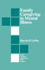 Family Caregiving in Mental Illness (Family Caregiver Applications #7) By Harriet P. Lefley Cover Image