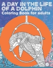 A day in the Life of a Dolphin - Coloring Book for adults By Amora Hull Cover Image