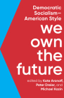 We Own the Future: Democratic Socialism--American Style By Kate Aronoff (Editor), Peter Dreier (Editor), Michael Kazin (Editor) Cover Image