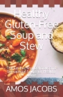 Healthy Gluten-Free Soup and Stew: The Fat Burning, Delicious and Sensational Soups for Healthy Living By Amos Jacobs Cover Image