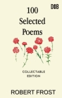 100 Selected Poems: Robert Frost/ A Collection of Peom's by Robert Frost By Robert Frost Cover Image