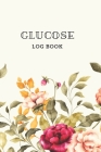 Glucose Log Book: Romantic Flowers, Daily Record Book for tracking blood, glucose, Sugar Level every day Total 53 Weeks / Before & After By Craig O. Pitt Cover Image