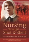 Nursing Through Shot and Shell: A Great War Nurse's Story By Vivien Newman, Christine Smyth Cover Image