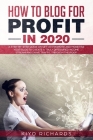 How to Blog for Profit in 2020: A Step-by-Step Guide on Set-up, Promote and Monetise Your Blog to Create a Truly Diversified Income Stream and Drive T Cover Image