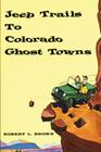Jeep Trails to Colorado Ghost Towns By Robert L. Brown Cover Image