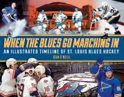 When the Blues Go Marching in: An Illustrated Timeline of St. Louis Blues Hockey By Dan O'Neill Cover Image