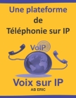 Une plateforme de Téléphonie sur IP: Généralités de la ToIP, Protocoles de la ToIP, Etude et Installation d'une plateforme de ToIP, Configuration de l By Ab Eric Cover Image