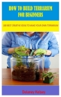 How to Build Terrarium for Beginners: 100 Best Creative Ideas to Make your Own Terrarium Cover Image
