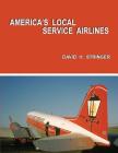 America's Local Service Airlines By David H. Stringer Cover Image