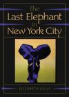 The Last Elephant in New York City By Elizabeth Kelly Cover Image