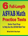 6 Full-Length ASVAB Math Practice Tests: Extra Test Prep to Help Ace the ASVAB Math Test By Michael Smith, Reza Nazari Cover Image