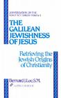 The Galilean Jewishness of Jesus: Retrieving the Jewish Origins of Christianity (Conversation on the Road Not Taken, Vol. 1) By Bernard J. Lee Cover Image