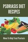 Psoriasis Diet Recipes: Menu To Help Treat Psoriasis: Psoriasis Elimination Diet By Domingo Egge Cover Image