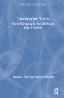 Owning Our Voices: Vocal Discovery in the Wolfsohn-Hart Tradition (Routledge Voice Studies) By Margaret Pikes, Patrick Campbell Cover Image