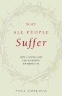 Why All People Suffer: How a Loving God Uses Suffering to Perfect Us By Paul Chaloux Cover Image