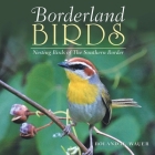 Borderland Birds: Nesting Birds of the Southern Border By Roland H. Wauer Cover Image